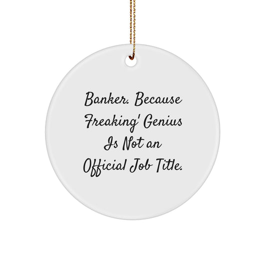 Funny Banker Gifts for Men, Unique Circle Ornament for Banker Friends, 'Banker. Because Freaking' genius Is Not An Official Job Title.' - Image 1