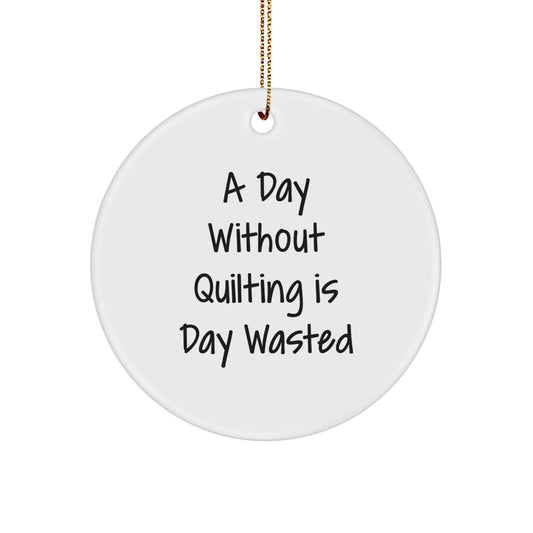 Quilting Enthusiast Gifts from Friends - A Day Without Quilting Is Day Wasted Funny Circle Ornament for Christmas Unique Quilting Decorations - Image 1