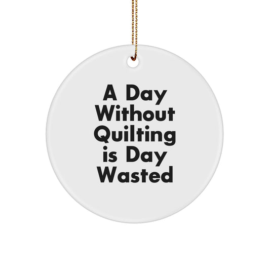 Funny Quilting Gifts for Friends Circle Ornament, A Day Without Quilting Is Day Wasted, White and Gold - Image 1