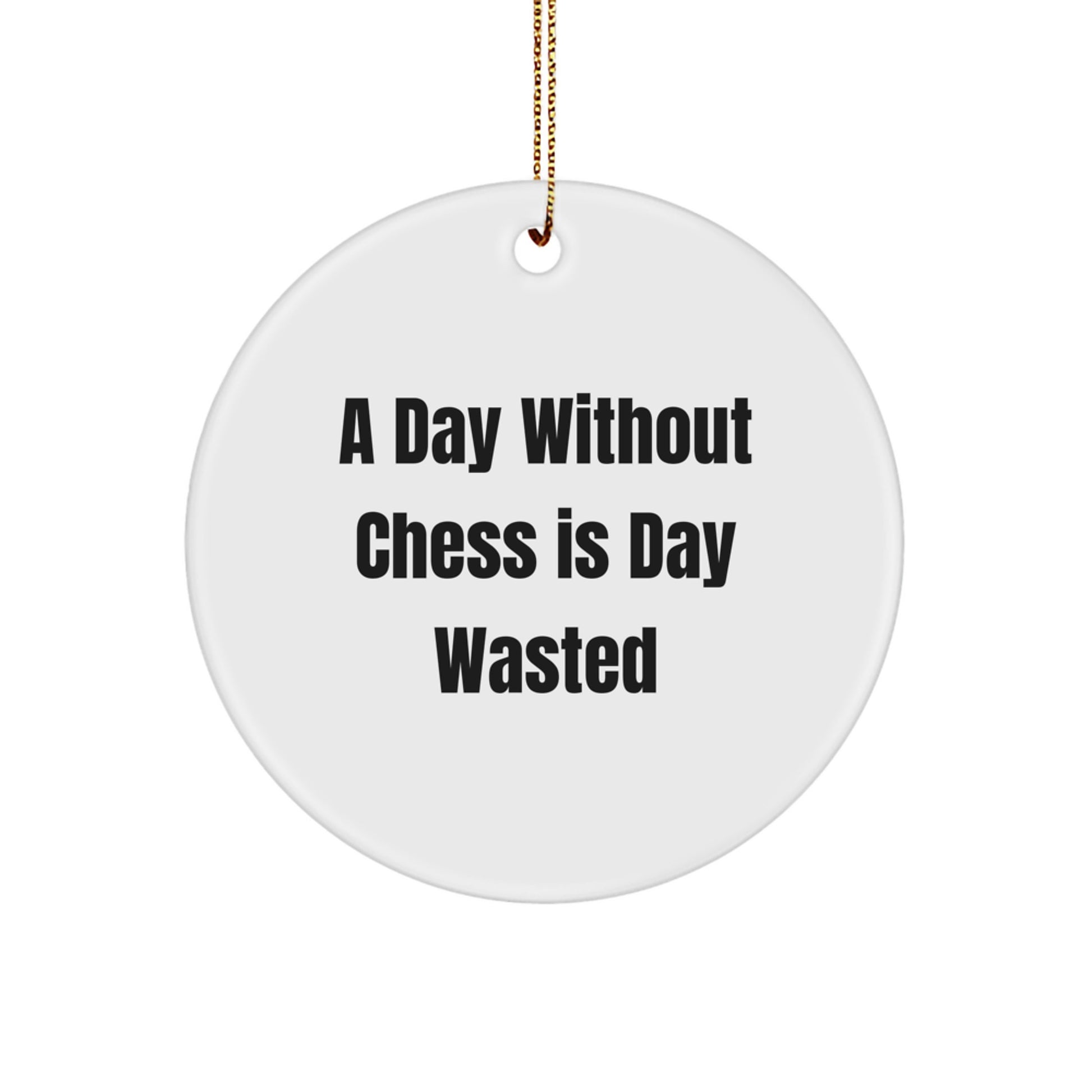 Funny Chess Gifts for Men, Women, Friends, or Family - Circle Ornament for Chess Lovers, A Day Without Chess Is Day Wasted, Christmas Unique Gifts - Image 1