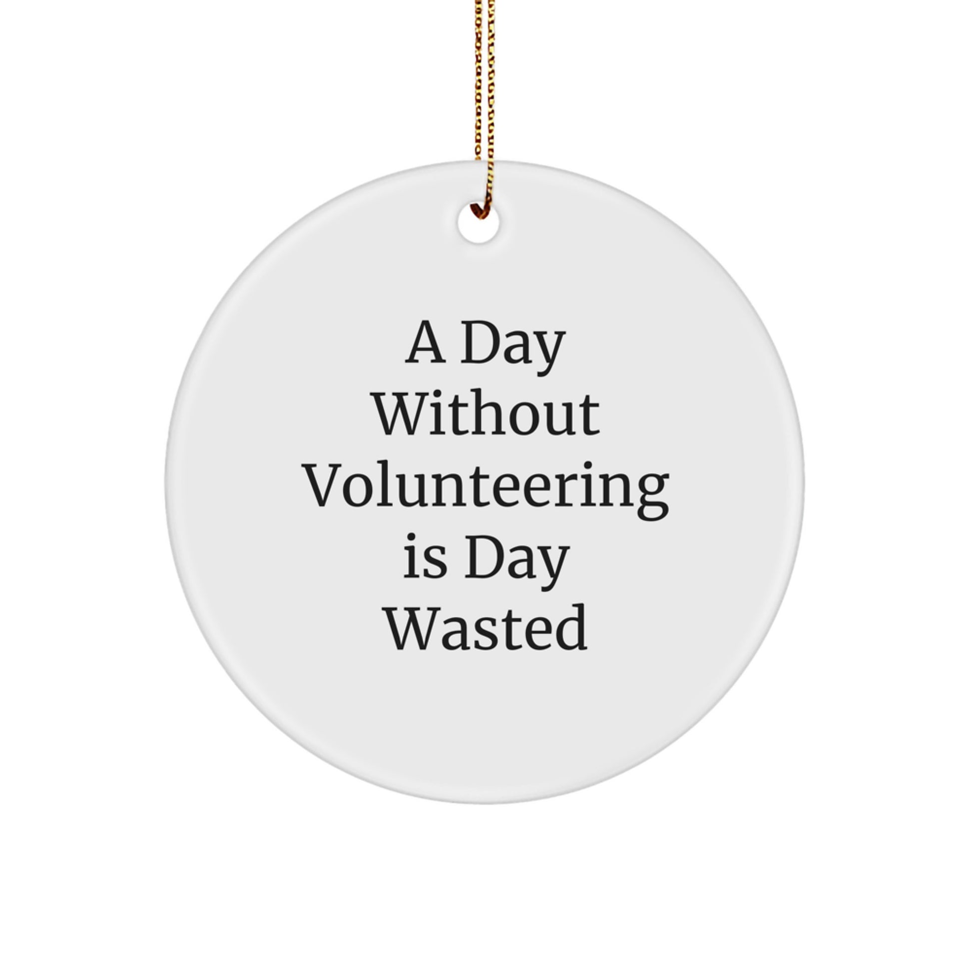 Funny Volunteering Gifts from Family to Friends - A Day Without Volunteering Is Day Wasted, Circle Ornament, Christmas Unique - Image 1