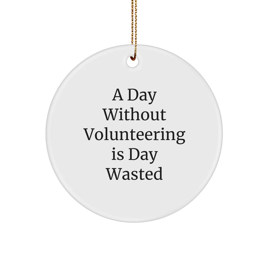Funny Volunteering Gifts from Family to Friends - A Day Without Volunteering Is Day Wasted, Circle Ornament, Christmas Unique - Image 1