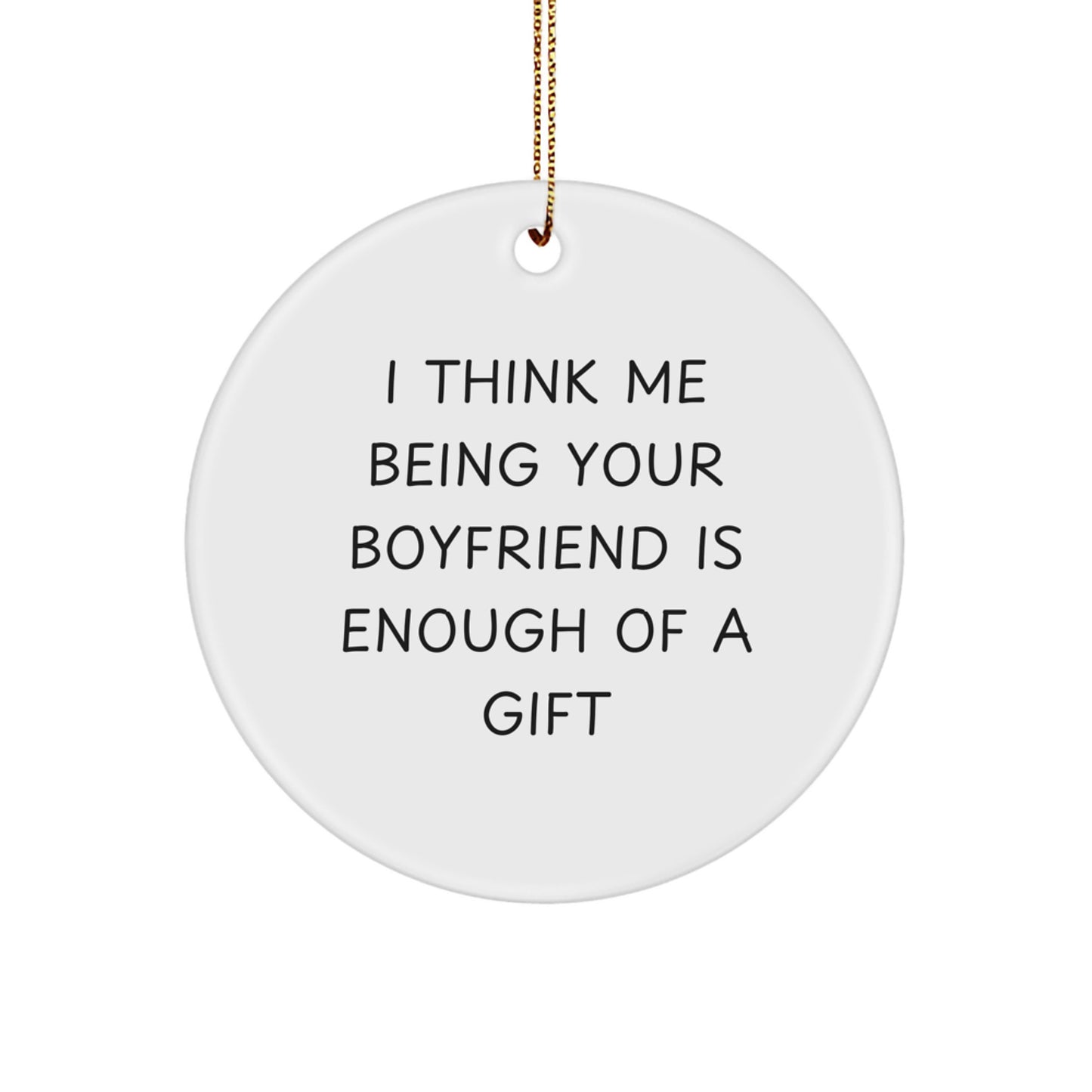 Funny Sweetheart Gifts from Me to You - Unique Circle Ornament with 'I Think Me Being Your Sweetheart Is Enough Of A Gift' Quote for Christmas - Image 1