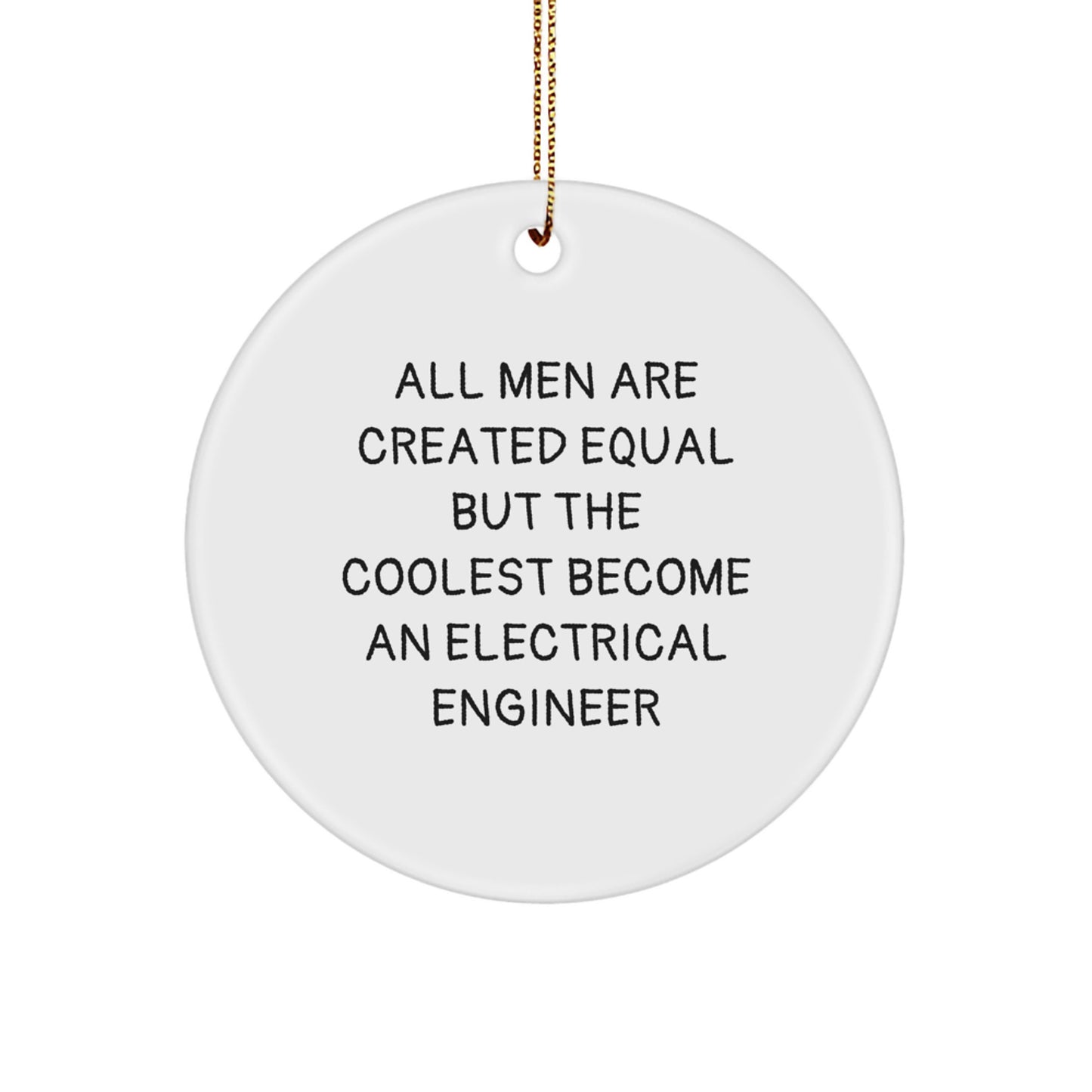 Funny Electrical Engineer Gifts for Men, Unique Circle Ornament with 'All Men Are Created Equal But The Coolest Become An Electrical Engineer' Quote, Christmas Decorations - Image 1