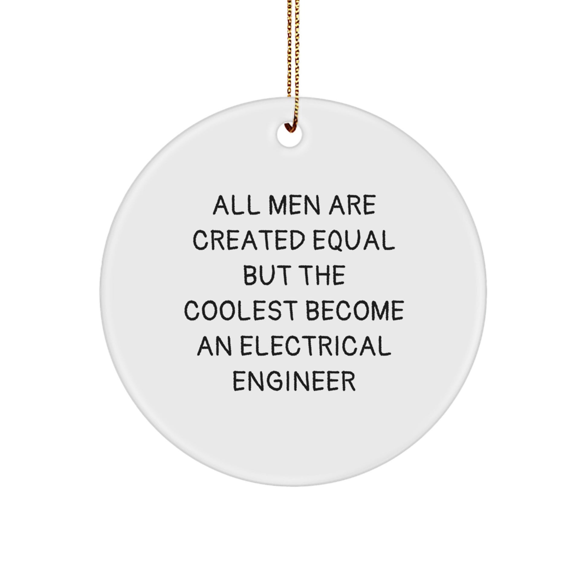 Funny Electrical Engineer Gifts for Men, Unique Circle Ornament with 'All Men Are Created Equal But The Coolest Become An Electrical Engineer' Quote, Christmas Decorations - Image 1