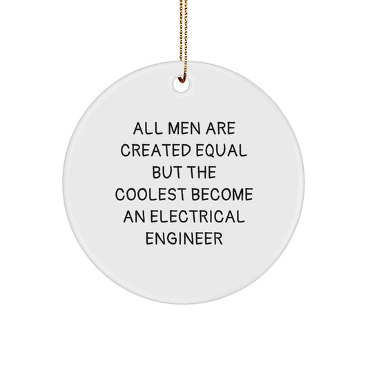 Funny Electrical Engineer Gifts for Men, Unique Circle Ornament with 'All Men Are Created Equal But The Coolest Become An Electrical Engineer' Quote, Christmas Decorations - Image 1