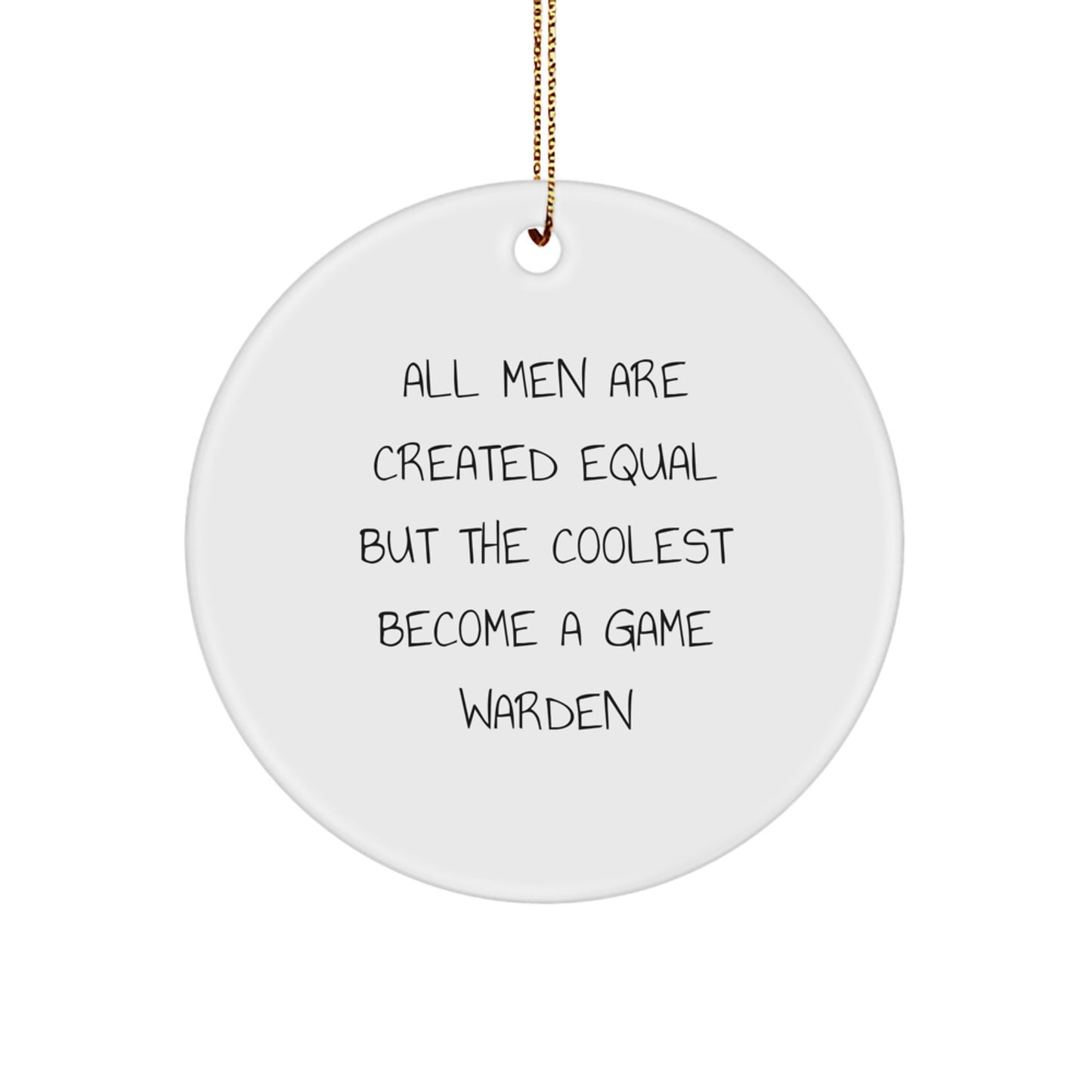 Funny Game Warden Gifts, Perfect for Game Warden Lovers, All Men Are Created Equal But The Coolest Become A Game Warden Circle Ornament - Image 1