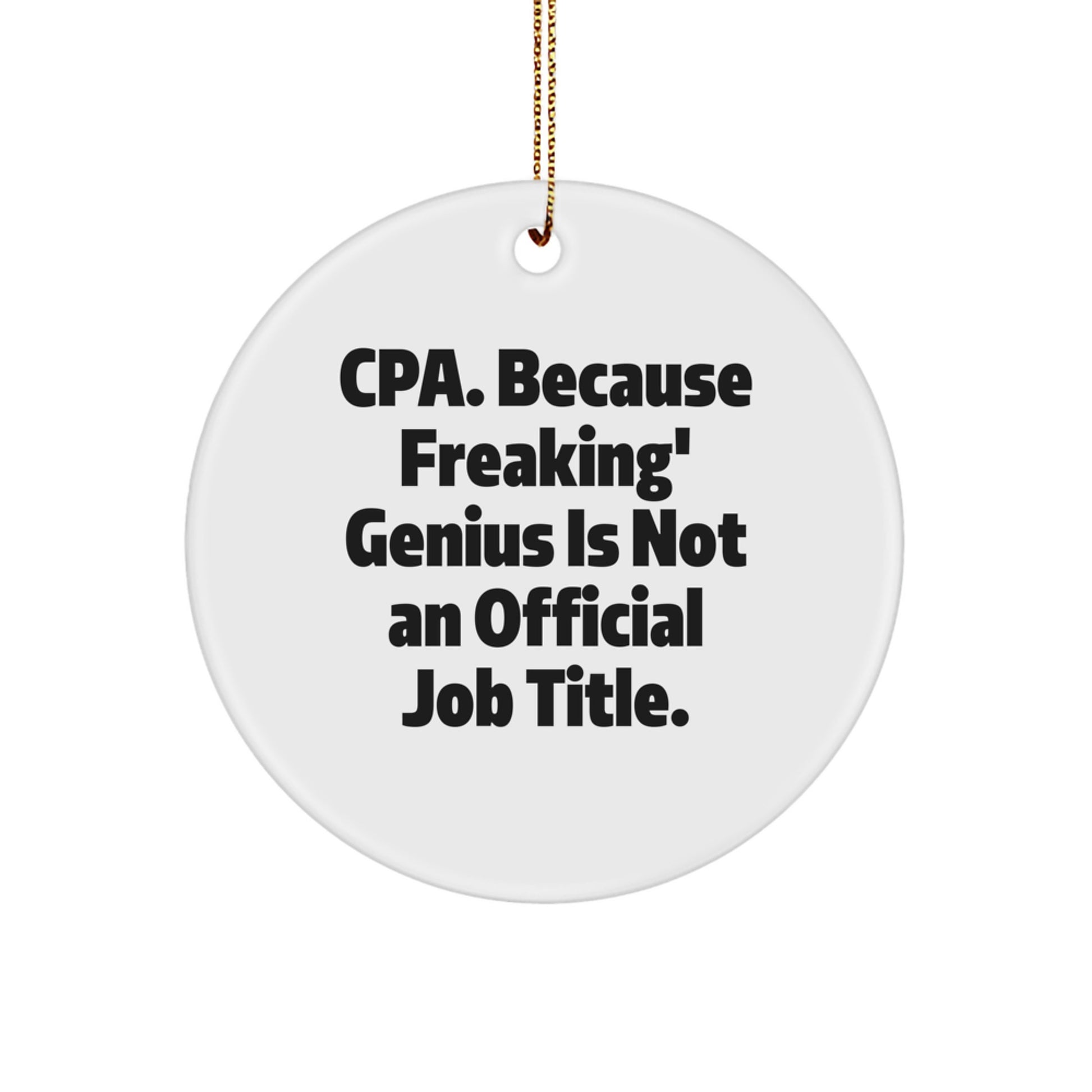 CPA Gifts from Men to Friends - Circle Ornament, 'Cpa. Because Freaking' genius Is Not An Official Job Title.' Quote, White, Christmas - Image 1