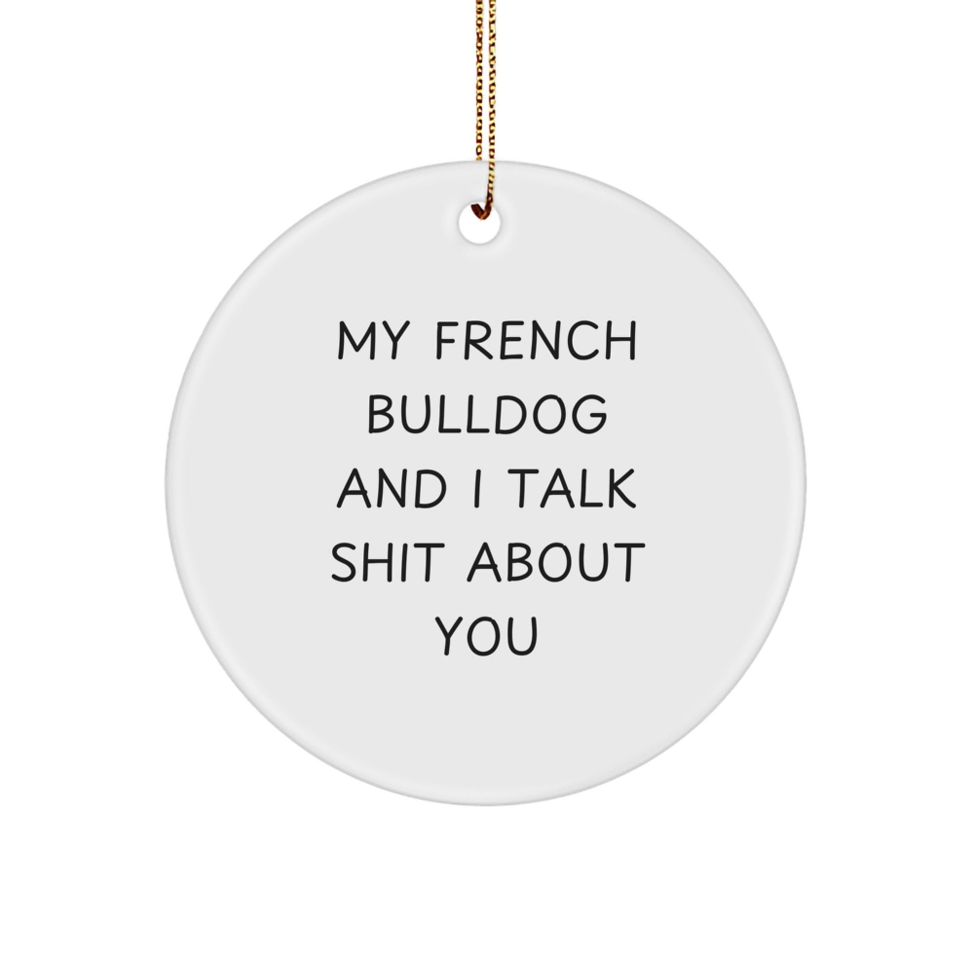 Funny French Bulldog Gifts from Friends, Unique Circle Ornament for French Bulldog Lovers, My French Bulldog And I Talk Shit About You Holiday Decoration - Image 1