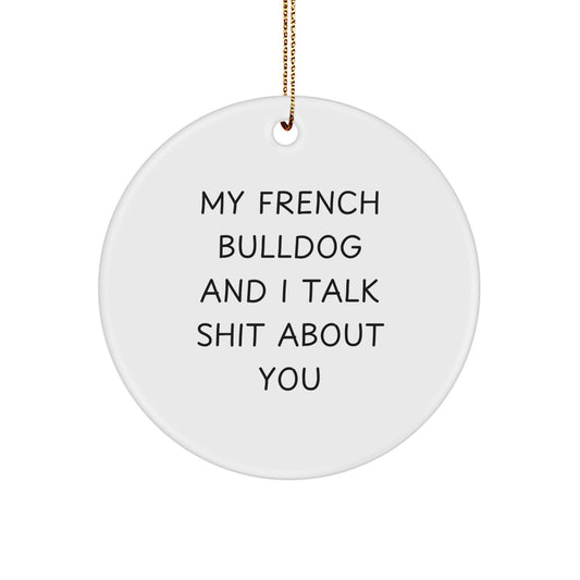 Funny French Bulldog Gifts from Friends, Unique Circle Ornament for French Bulldog Lovers, My French Bulldog And I Talk Shit About You Holiday Decoration - Image 1