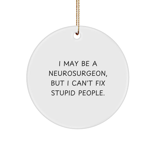 Funny Neurosurgeon Gifts from Men - I May Be A Neurosurgeon, But I Can't Fix Stupid People. Christmas Unique Circle Ornament - Image 1