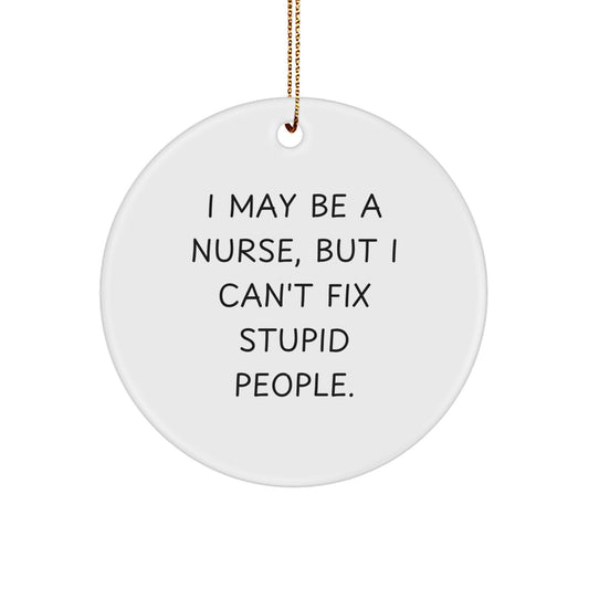 Funny Nurse Gifts, I May Be A Nurse, But I Cant Fix Stupid People, White Circle Ornament for Nurses, Unique Christmas Decorations by Family Members - Image 1
