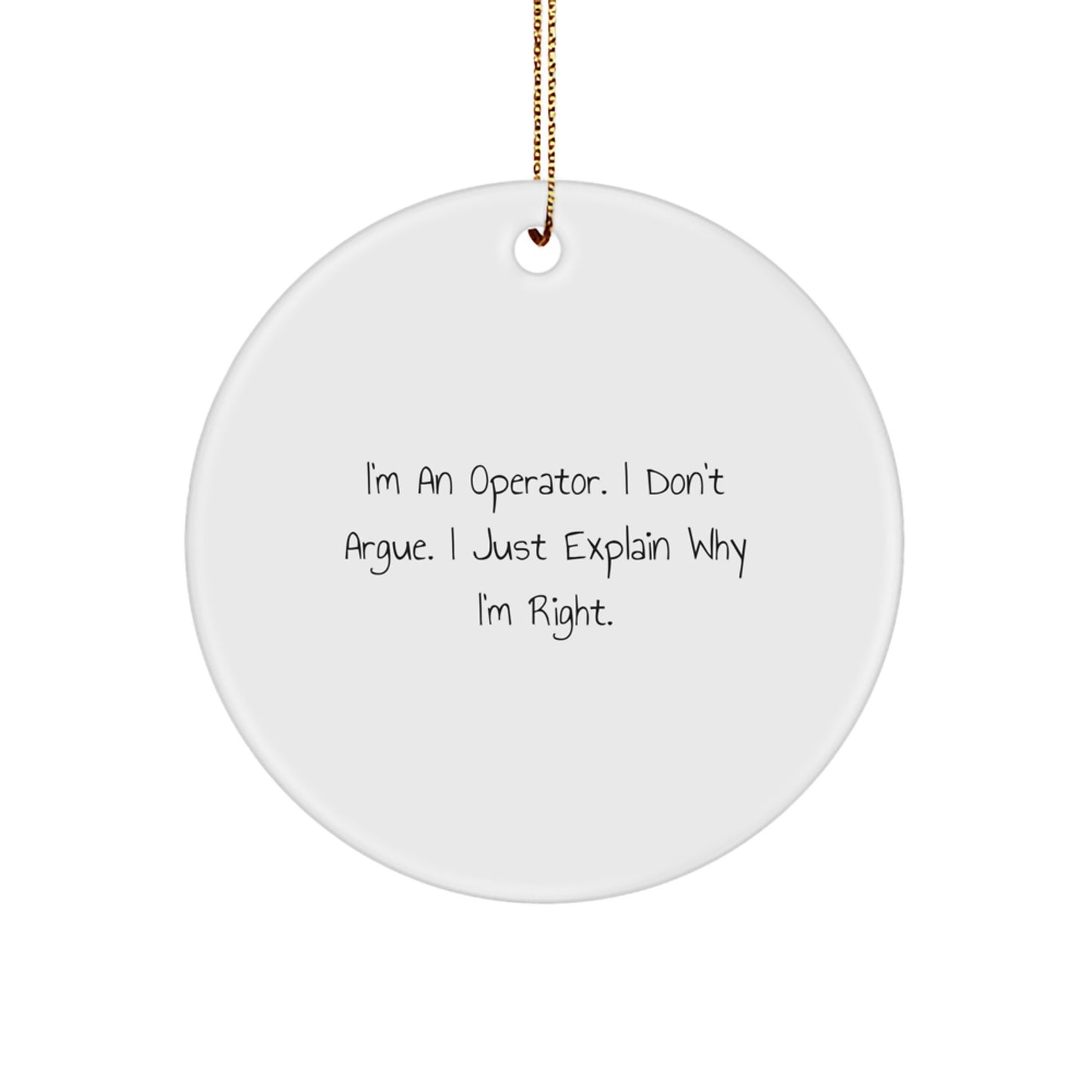 Funny Operator Gifts from Friends, Christmas Unique Gifts for Operator, Circle Ornament with 'I'm An Operator. I Don't Argue. I Just Explain Why I'm Right.' - Image 1