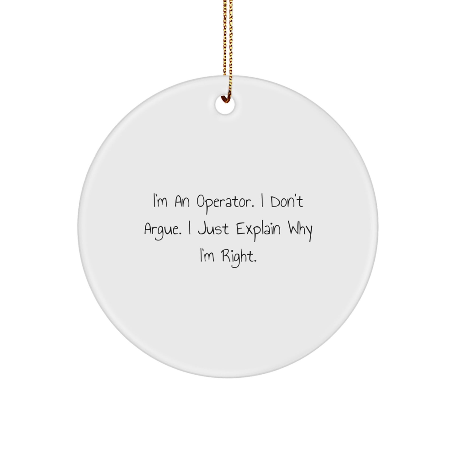 Funny Operator Gifts from Friends, Christmas Unique Gifts for Operator, Circle Ornament with 'I'm An Operator. I Don't Argue. I Just Explain Why I'm Right.' - Image 1
