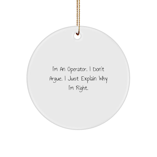 Funny Operator Gifts from Friends, Christmas Unique Gifts for Operator, Circle Ornament with 'I'm An Operator. I Don't Argue. I Just Explain Why I'm Right.' - Image 1