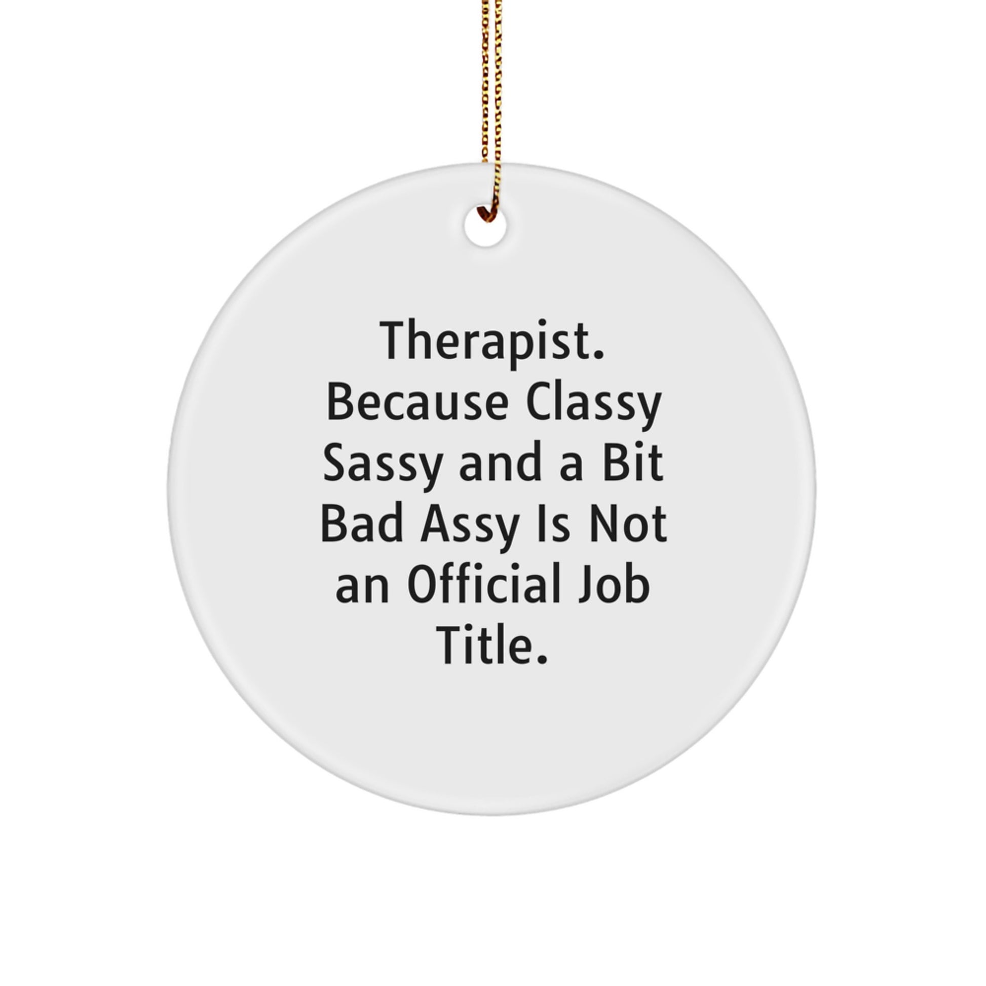 Funny Therapist Gifts from Friends for Christmas - Circle Ornament with 'Therapist. Because Classy Sassy And A Bit Fearlessy Is Not An Official Job Title.' Quote - Image 1