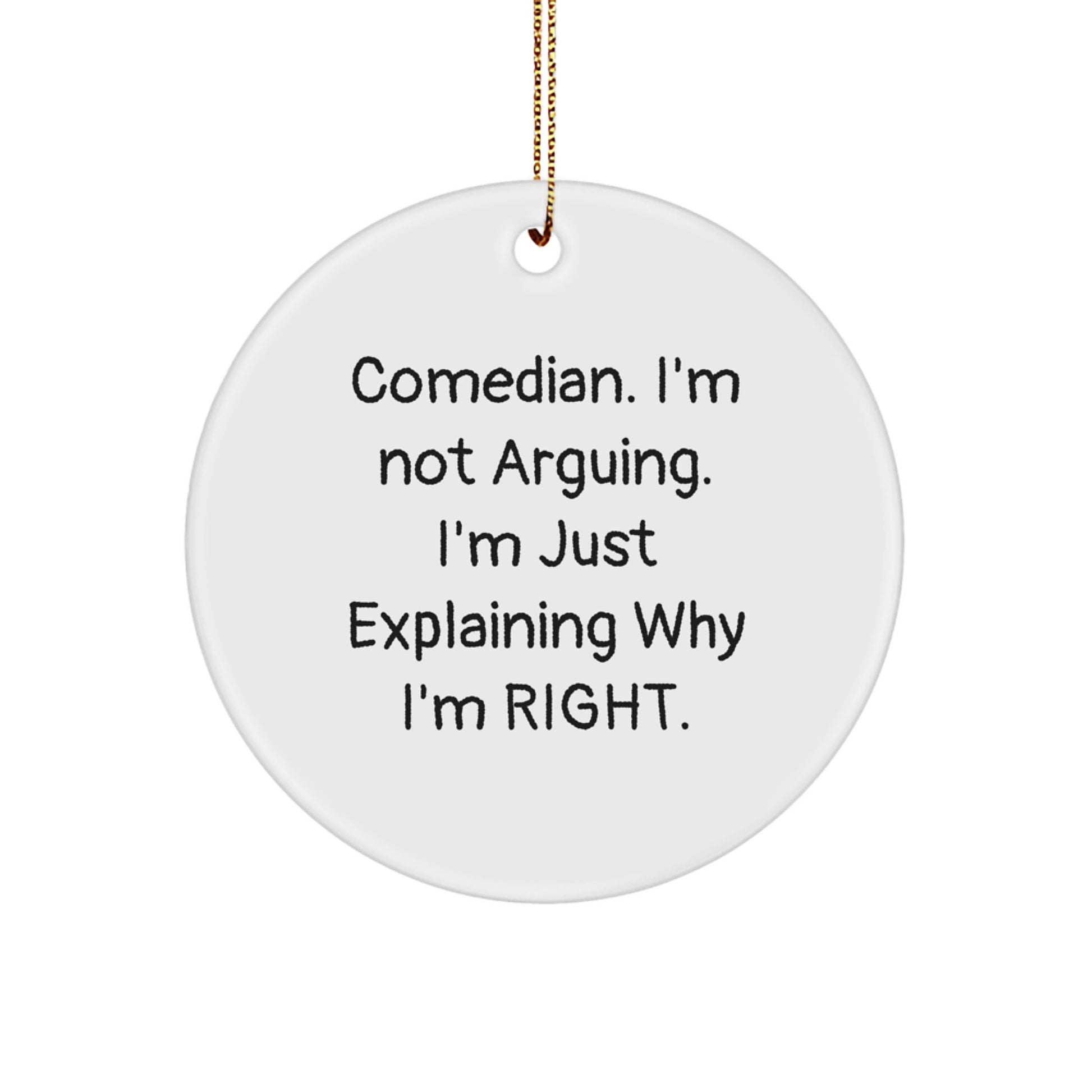 Funny Comedian Christmas Unique Gifts from Friends - Comedian Circle Ornament with 'I'm Not Arguing, I'm Just Explaining Why I'm Right' Quote - Image 1