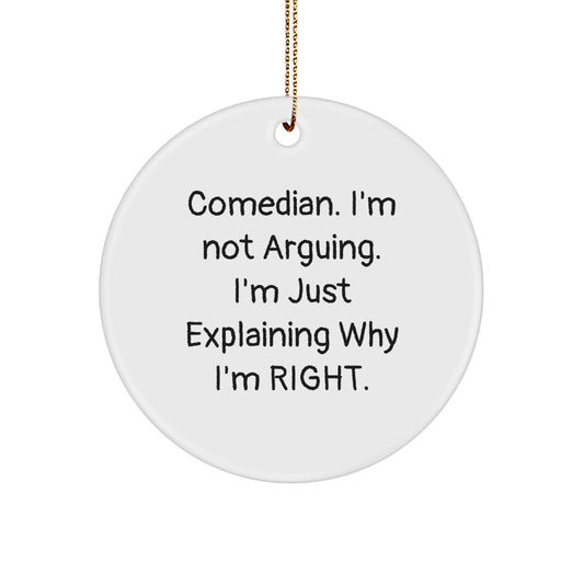 Funny Comedian Christmas Unique Gifts from Friends - Comedian Circle Ornament with 'I'm Not Arguing, I'm Just Explaining Why I'm Right' Quote - Image 1