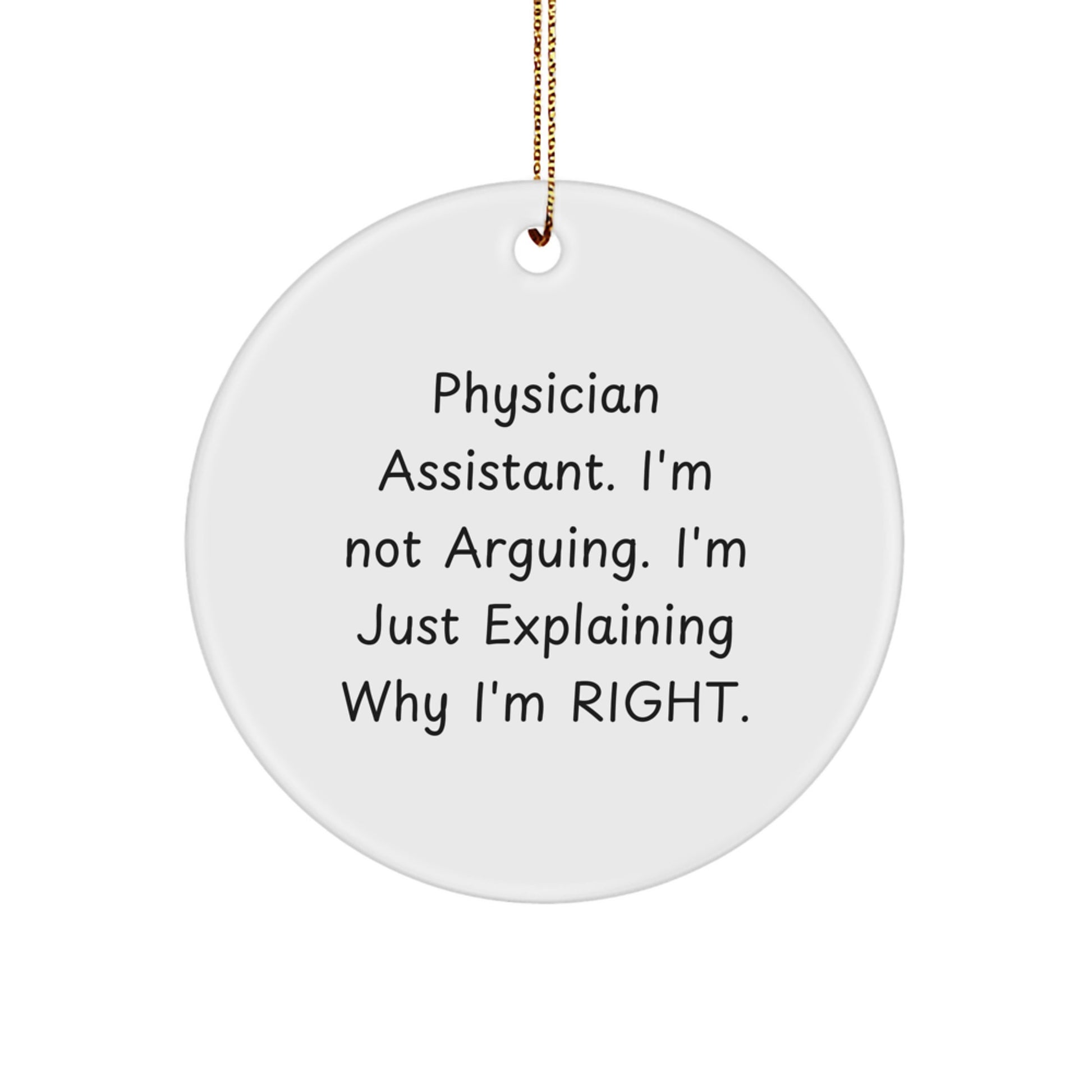 Gifts from Men for Physician Assistant Friends - Funny Christmas Circle Ornament with 'I'm Not Arguing. I'm Just Explaining Why I'm Right.' Quote - Image 1
