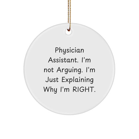 Gifts from Men for Physician Assistant Friends - Funny Christmas Circle Ornament with 'I'm Not Arguing. I'm Just Explaining Why I'm Right.' Quote - Image 1