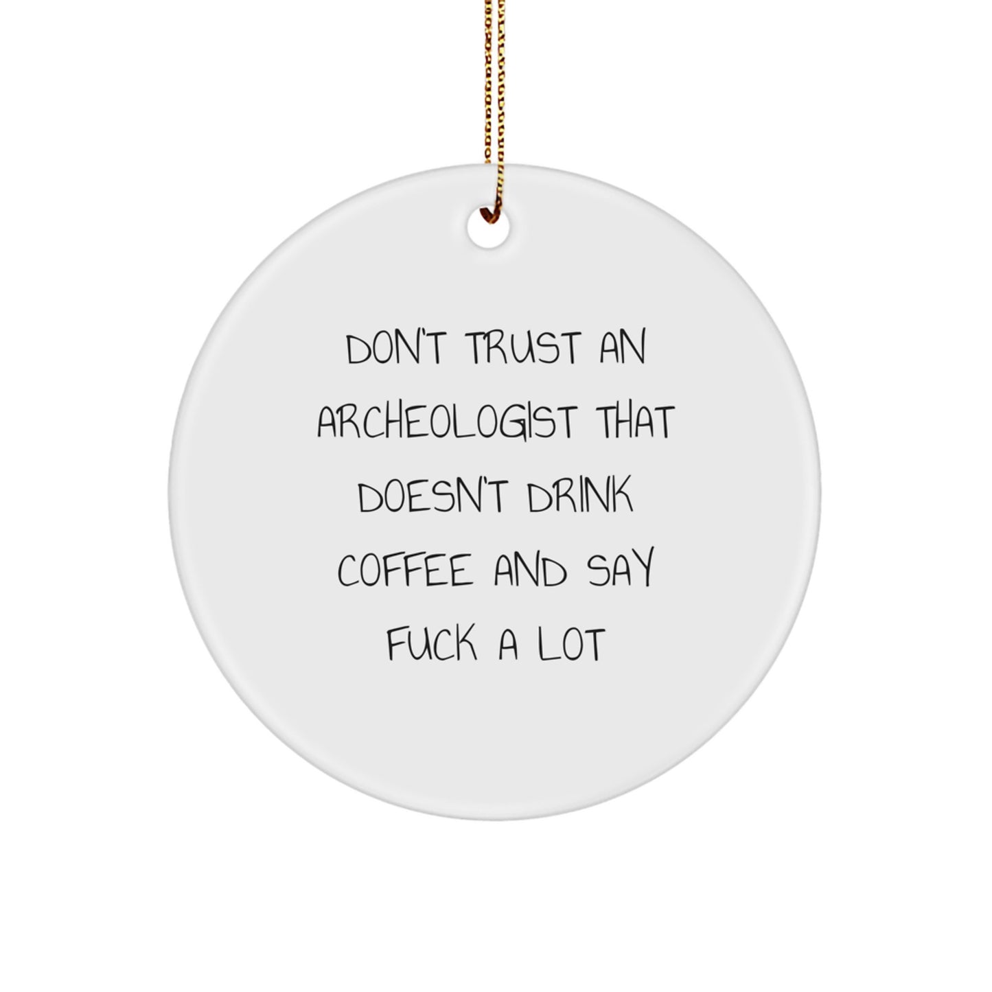 Funny Archeologist Gifts for Men - Don't Trust an Archeologist That Doesn't Drink Coffee and Say F--k A Lot Circle Ornament for Christmas Unique Gifts from Friends - Image 1