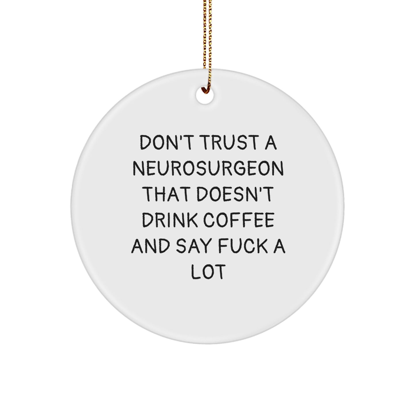 Funny Neurosurgeon Gifts for Men from Friends, Unique Circle Ornament with 'Don't Trust A Neurosurgeon That Doesn't Drink Coffee And Say F*** A Lot' Quote, Christmas Unique Gifts - Image 1