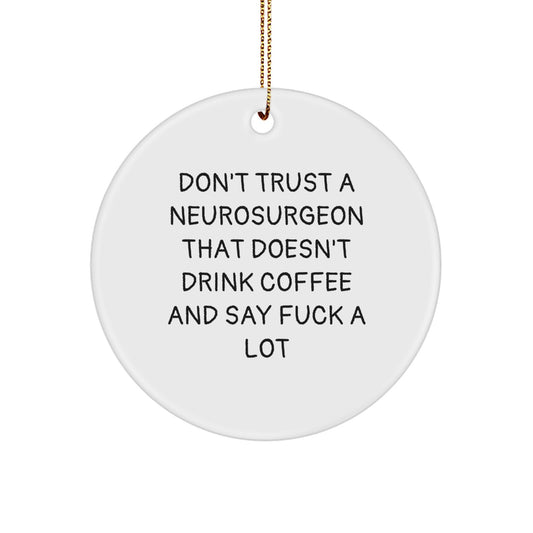 Funny Neurosurgeon Gifts for Men from Friends, Unique Circle Ornament with 'Don't Trust A Neurosurgeon That Doesn't Drink Coffee And Say F*** A Lot' Quote, Christmas Unique Gifts - Image 1