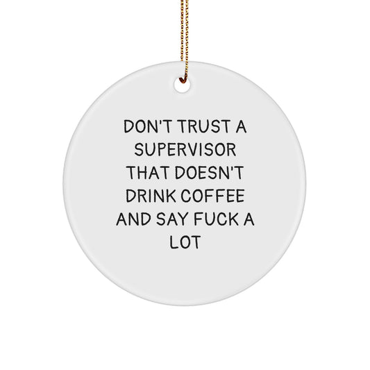 Funny Supervisor Gifts from Friends for Men - Christmas Circle Ornament with 'Don't Trust A Supervisor That Doesn't Drink Coffee And Say F--k A Lot' Quote - Image 1
