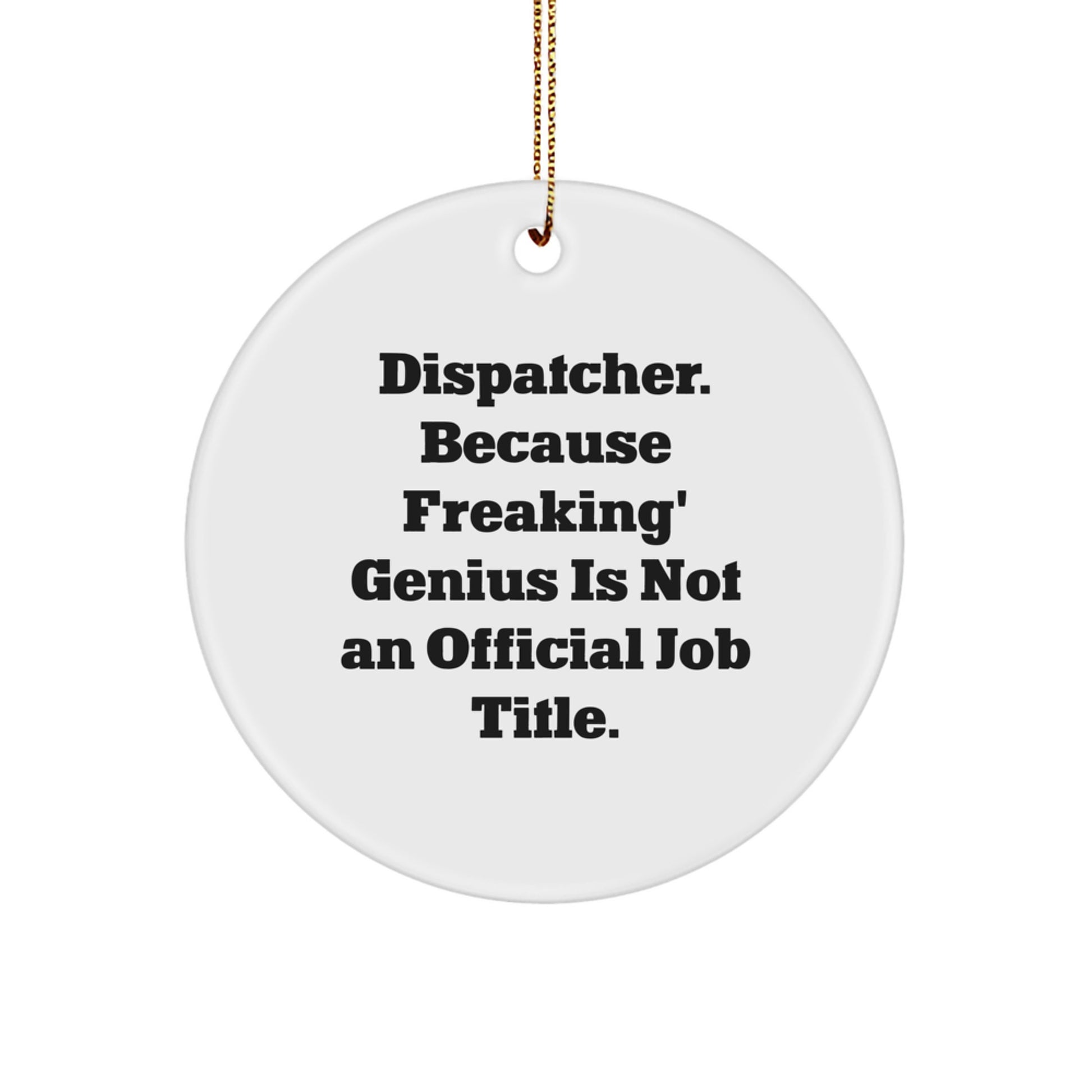 Dispatcher Gifts from Friends - Funny Christmas Circle Ornament for the Desk - Because Freaking' genius Is Not An Official Job Title. - Image 1