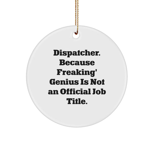 Dispatcher Gifts from Friends - Funny Christmas Circle Ornament for the Desk - Because Freaking' genius Is Not An Official Job Title. - Image 1