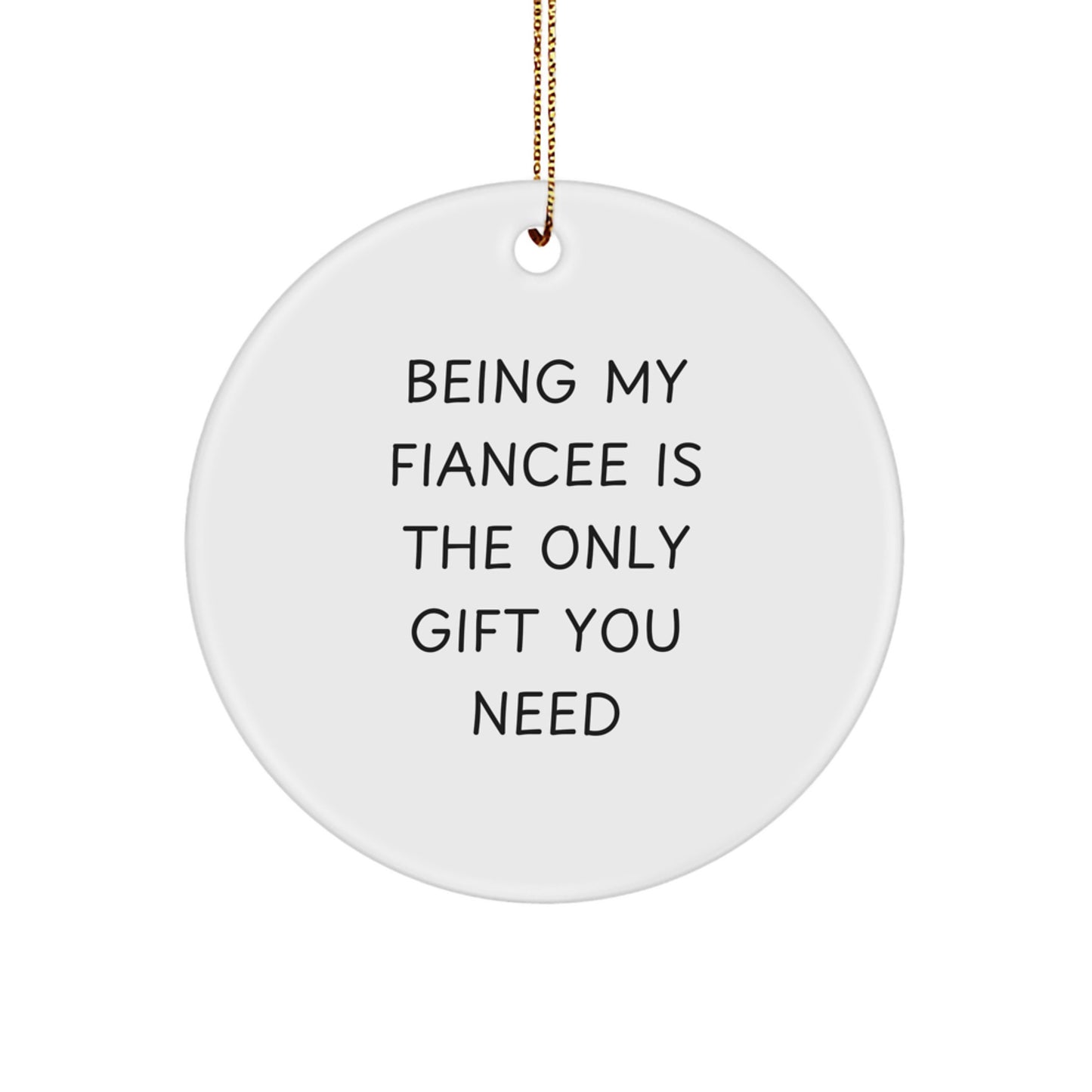 Funny Fiancee Gifts from Men - Being My Fiancee Is The Only Gift You Need, Christmas Unique Circle Ornament for Her - Image 1