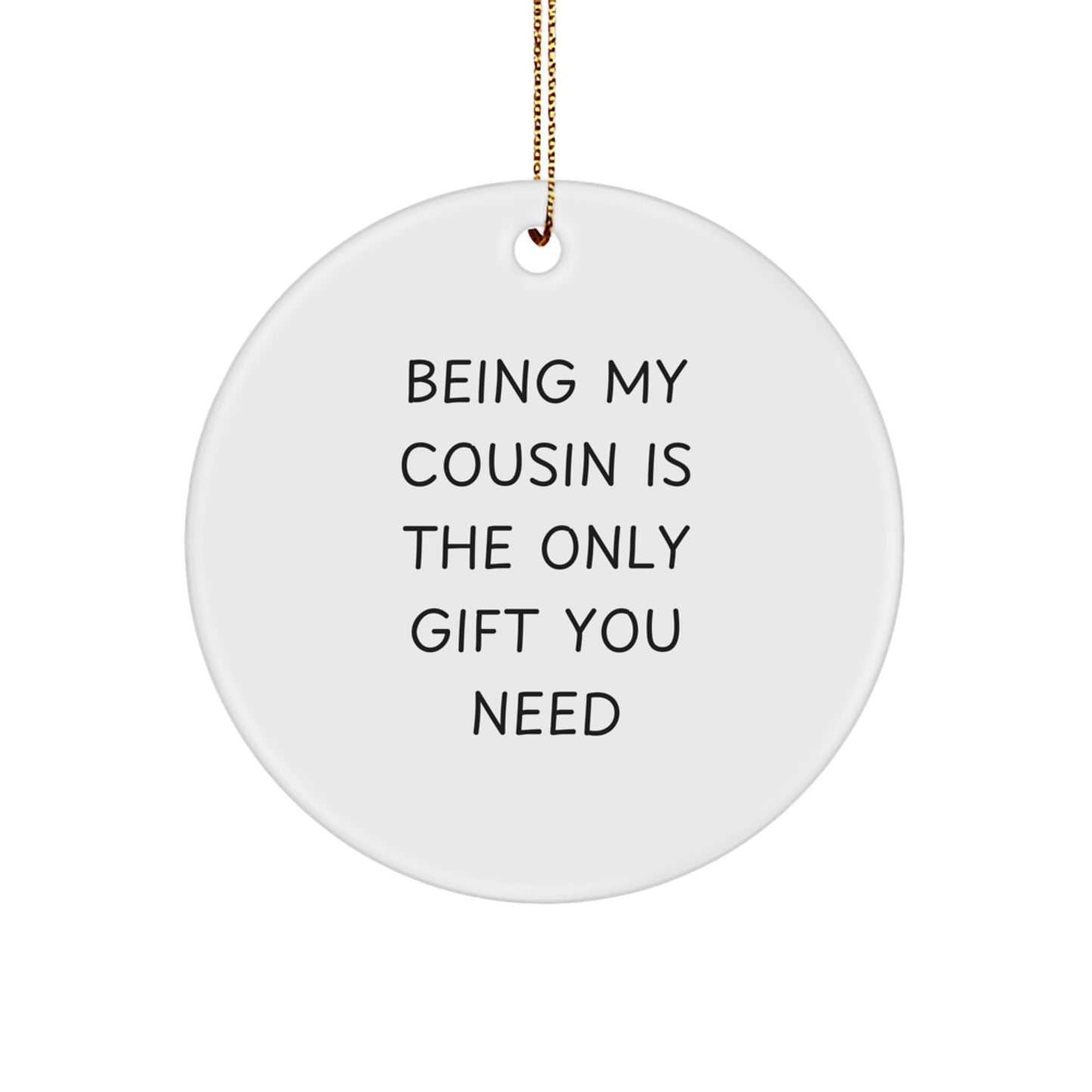 Funny Cousin Circle Ornament Gifts from Family Men Women Friends Coworkers, Being My Cousin Is The Only Gift You Need Christmas Unique Ornaments for Cousin, White Circle Shaped Decorations - Image 1