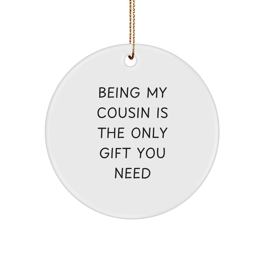 Funny Cousin Circle Ornament Gifts from Family Men Women Friends Coworkers, Being My Cousin Is The Only Gift You Need Christmas Unique Ornaments for Cousin, White Circle Shaped Decorations - Image 1
