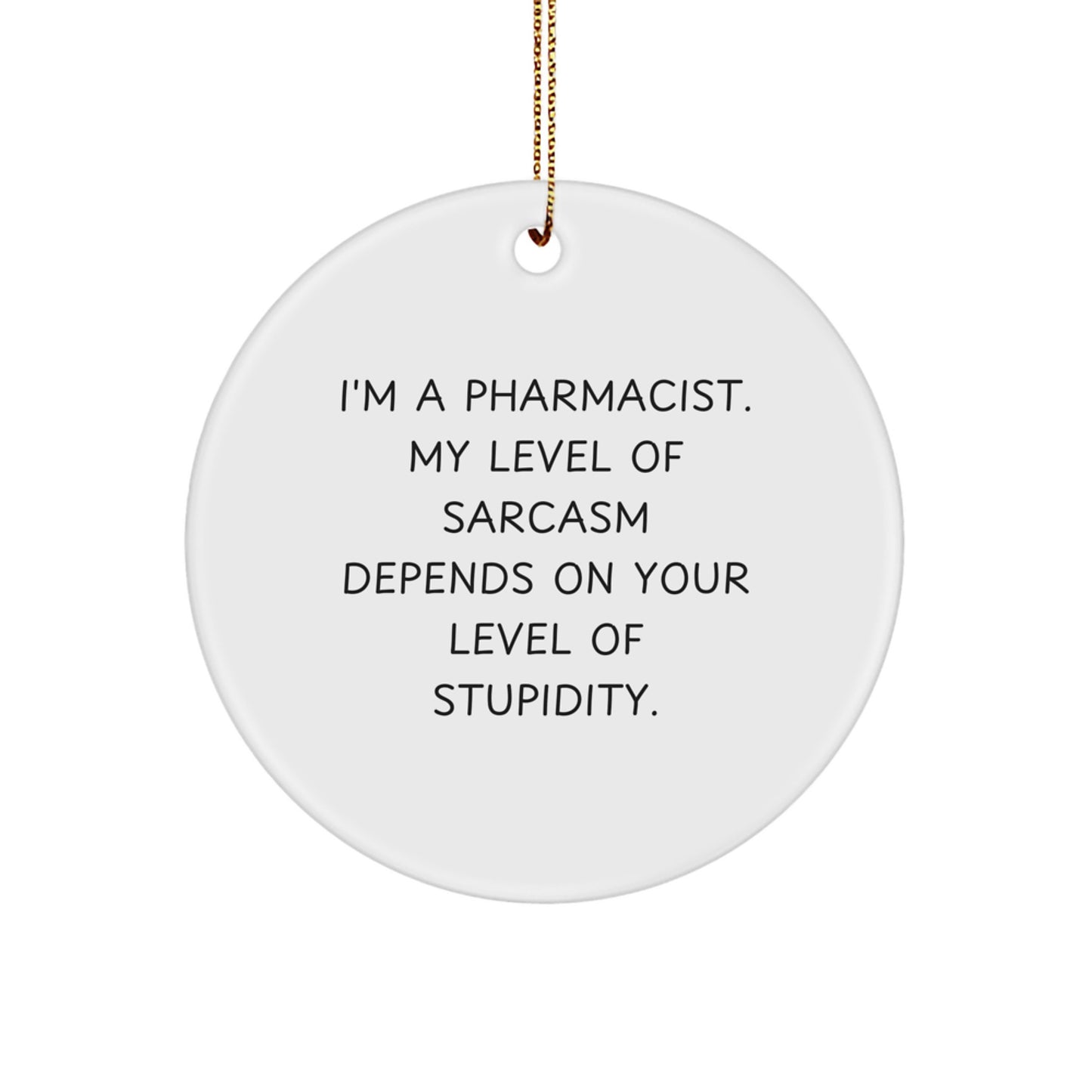 Funny Pharmacist Gifts, Christmas Unique Circle Ornament for Pharmacist Friends, 'I'm A Pharmacist. My Level Of Sarcasm Depends On Your Level Of Stupidity.' - Image 1