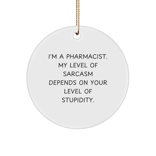 Funny Pharmacist Gifts, Christmas Unique Circle Ornament for Pharmacist Friends, 'I'm A Pharmacist. My Level Of Sarcasm Depends On Your Level Of Stupidity.' - Image 1