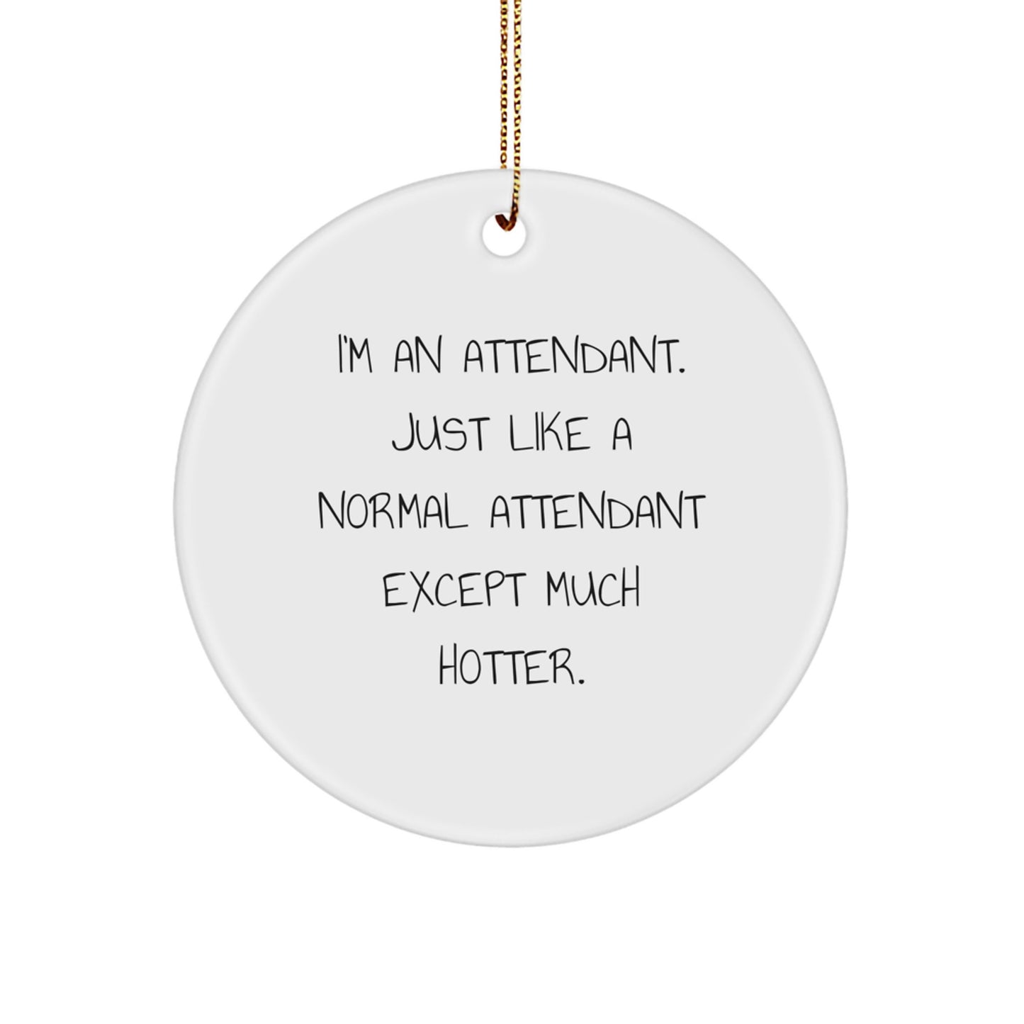 Funny Attendant Gifts for Men and Women, I'm An Attendant Just Like A Normal Attendant Except Much Hotter., Unique Christmas Decorations Circle Ornament - Image 1