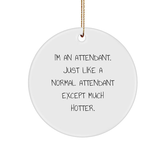 Funny Attendant Gifts for Men and Women, I'm An Attendant Just Like A Normal Attendant Except Much Hotter., Unique Christmas Decorations Circle Ornament - Image 1