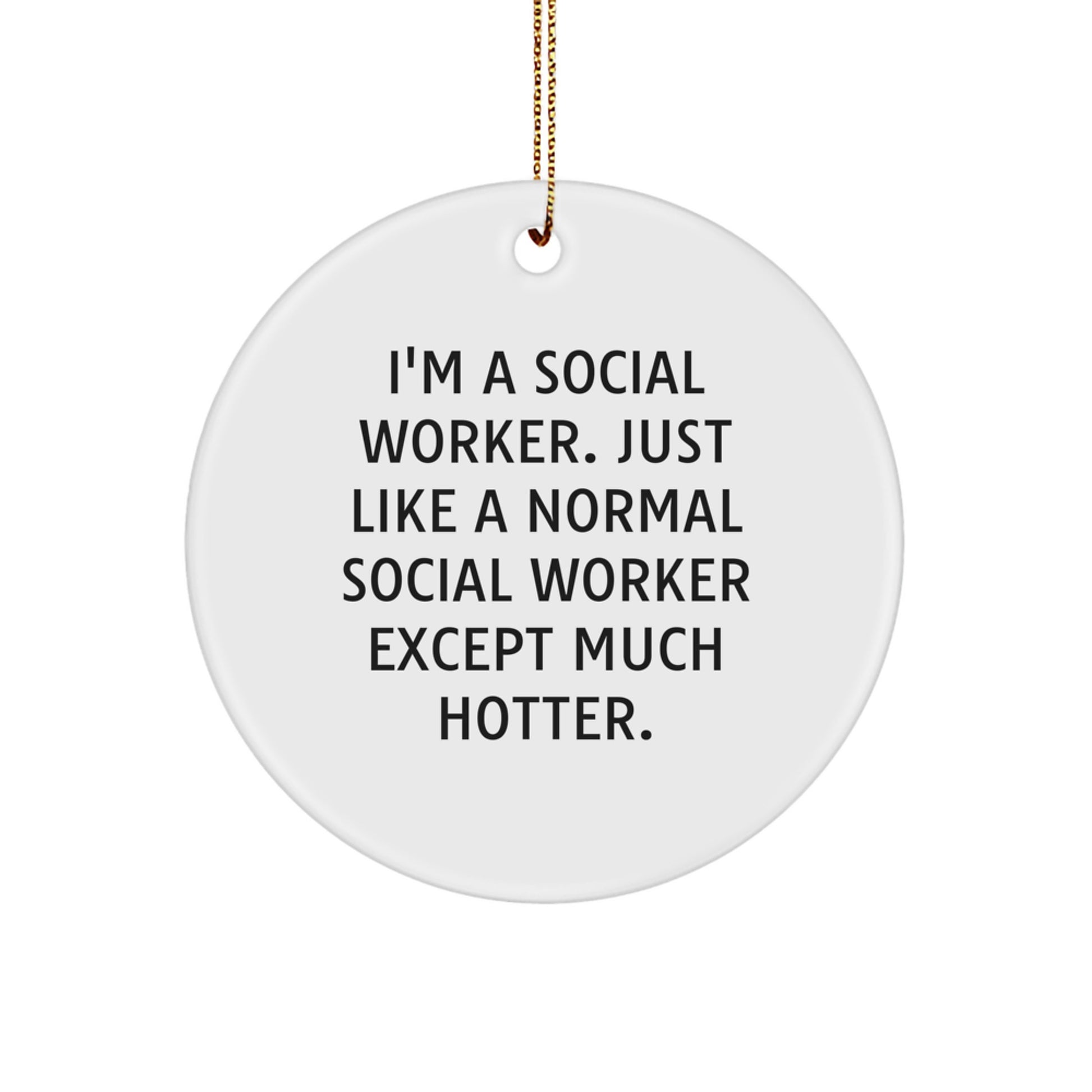 Christmas Unique Gifts from Friends and Family to Social Workers, Circle Ornament, I'm A Social Worker - Just Like A Normal Social Worker Except Much Hotter. - Image 1