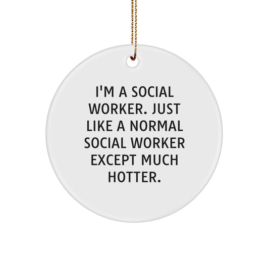 Christmas Unique Gifts from Friends and Family to Social Workers, Circle Ornament, I'm A Social Worker - Just Like A Normal Social Worker Except Much Hotter. - Image 1
