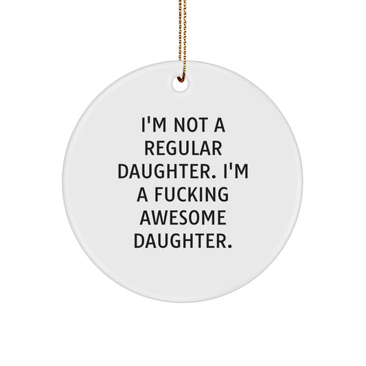 Funny Daughter Circle Ornament Gifts for Daughter, from Mom or Dad, I'm Not A F--king Awesome Daughter, Unique Christmas Unique Gifts for Daughter - Image 1