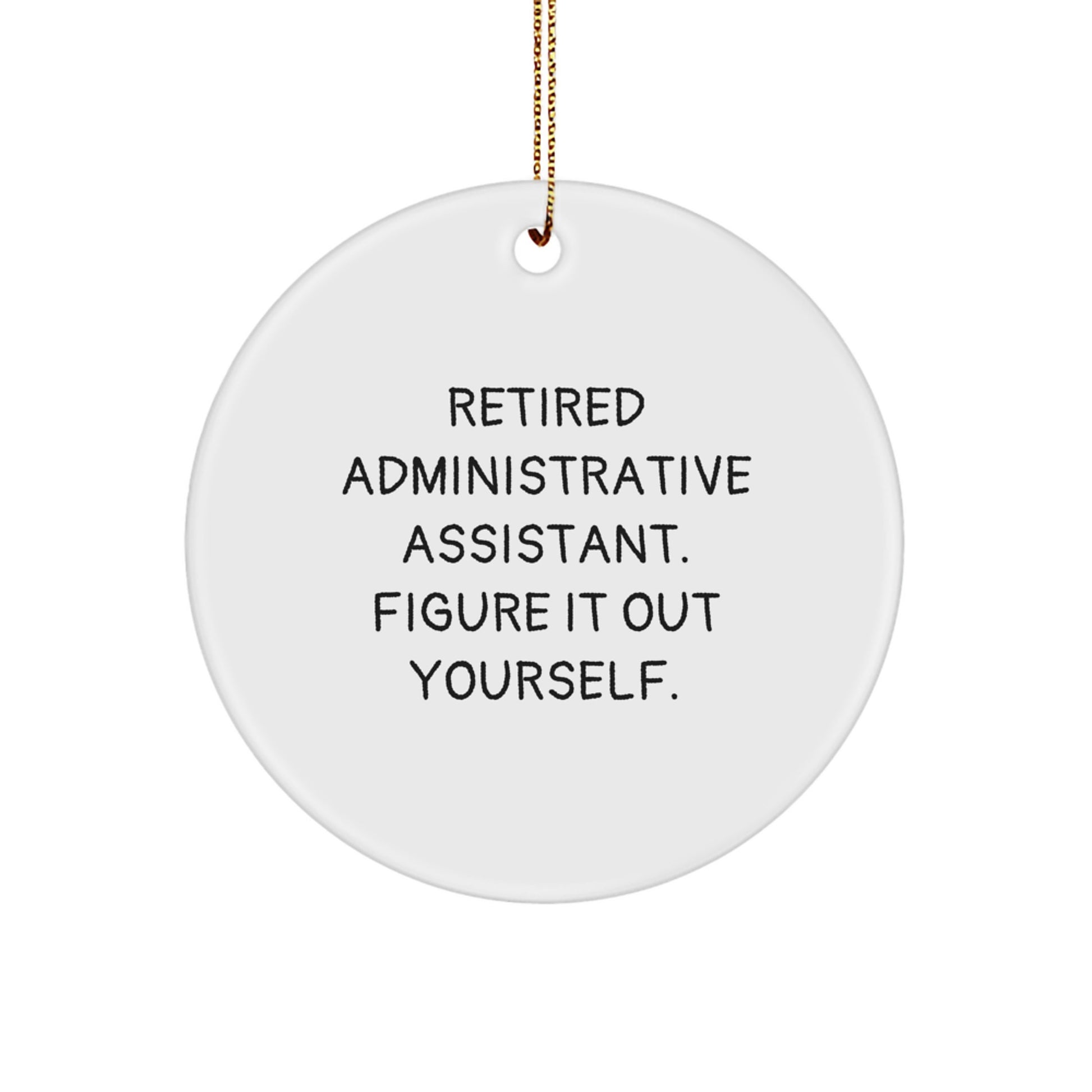 Funny Administrative Assistant Gifts from Friends, Inspirational Christmas Circle Ornament for Men, Women, Coworkers, Family - Retired Administrative Assistant. Figure It Out Yourself. - Image 1
