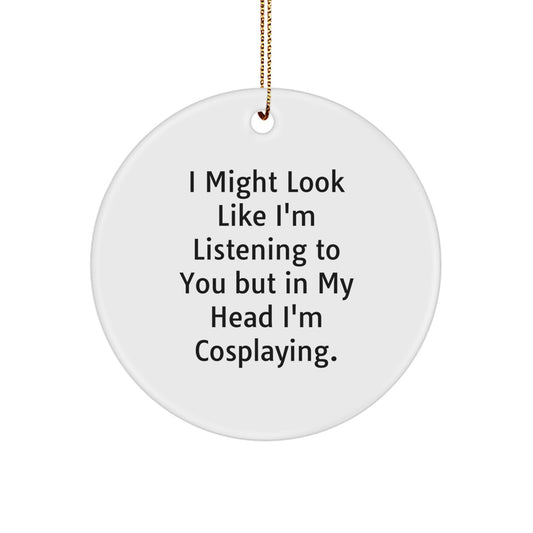 Funny Cosplaying Circle Ornament, Gifts from Friends for Cosplaying, I Might Look Like I'm Listening To You But In My Head I'm Cosplaying., Christmas Unique Gifts for Women, Men, Family, Friends - Image 1