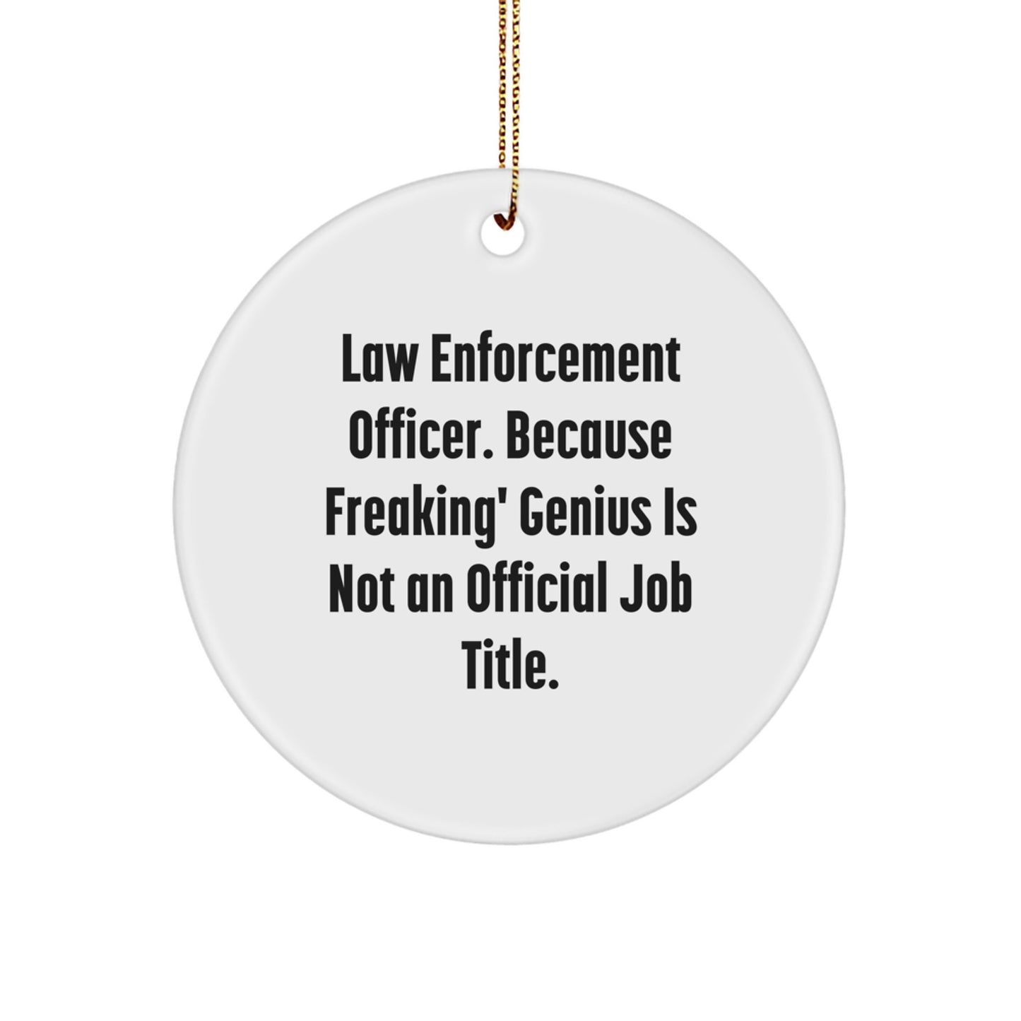 Funny Law Enforcement Officer Gifts from Friends, Men, or Family - 'Law Enforcement Officer. Because Freaking' genius Is Not An Official Job Title.' Circle Ornament for Christmas Unique Gifts - Image 1