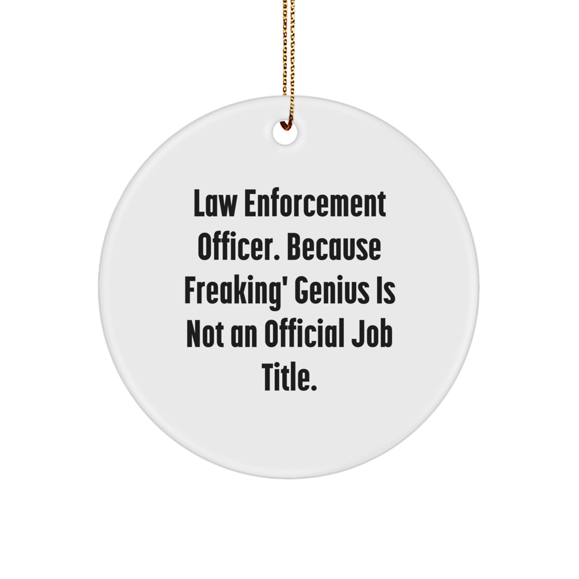 Funny Law Enforcement Officer Gifts from Friends, Men, or Family - 'Law Enforcement Officer. Because Freaking' genius Is Not An Official Job Title.' Circle Ornament for Christmas Unique Gifts - Image 1