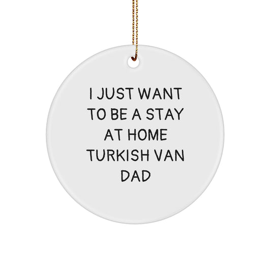 Turkish Van Cat Dad's Christmas Unique Gift, I Just Want To Be A Stay At Home Turkish Van Dad, Circle Ornament for Men, White, 2.75 inches, Gifts from Family to Friends - Image 1