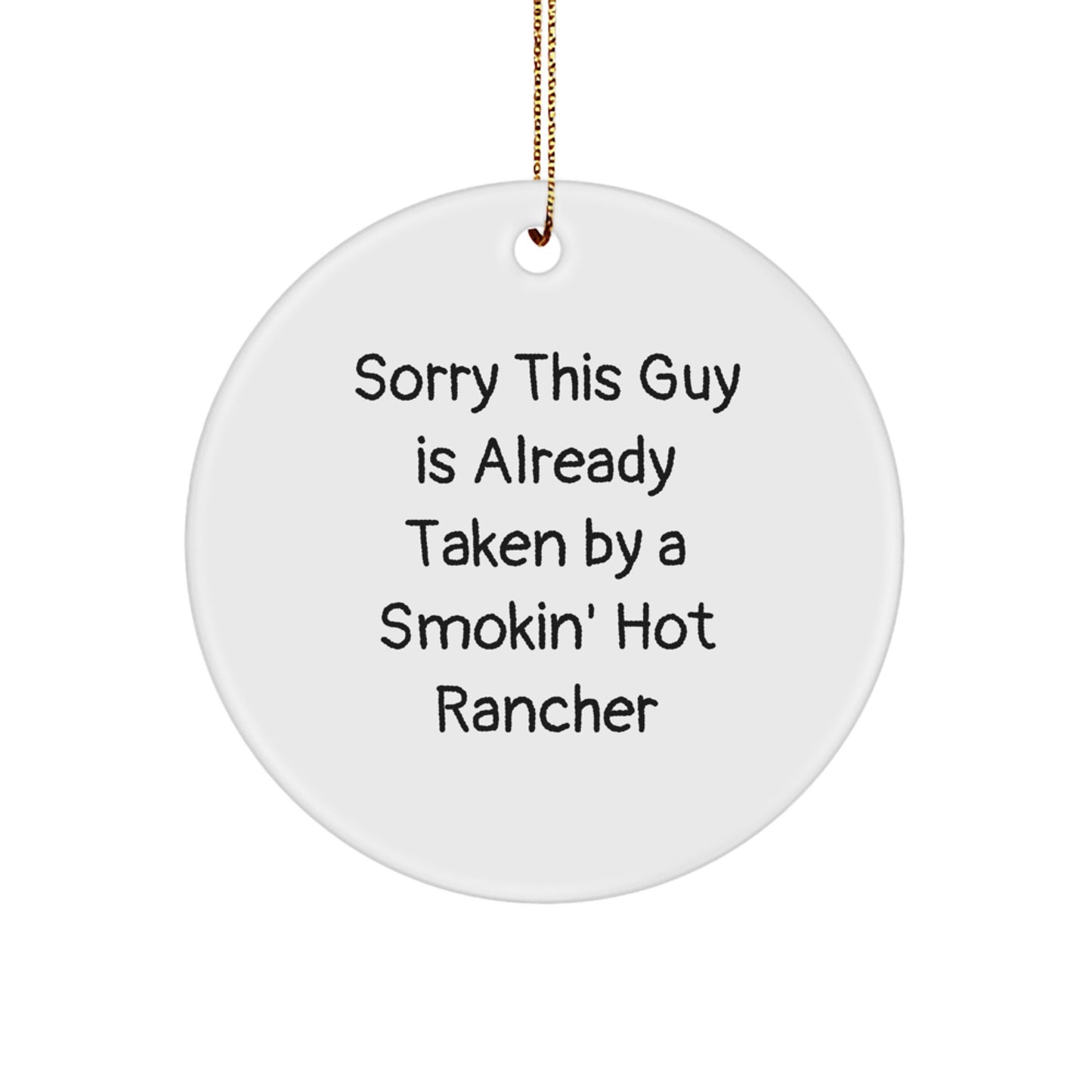 Funny Rancher Circle Ornament Gifts for Men, Gifts from Friends, Christmas Unique Gifts, Sorry 'This Guy Is Already Taken By A Smokin' Hot Rancher' - Image 1