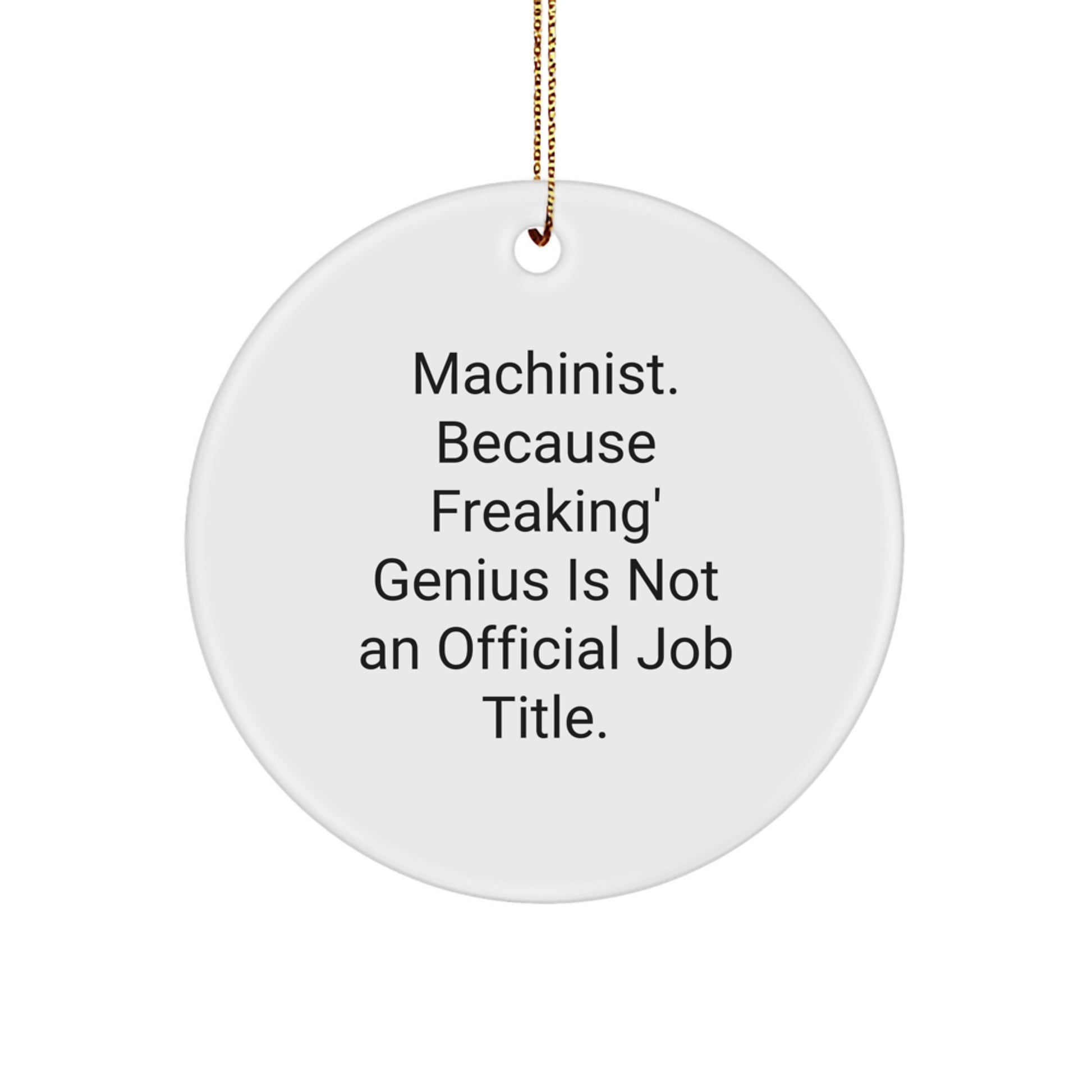 Funny Machinist Gifts - Machinist Circle Ornament 'Machinist Because Freaking genius Is Not An Official Job Title' Gifts for Machinist Friends and Family - Image 1
