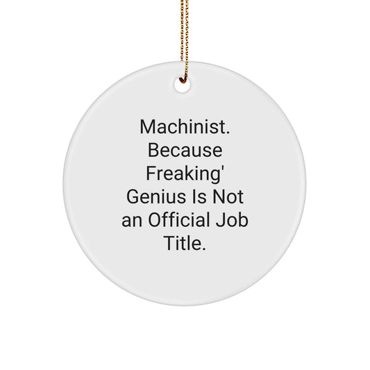 Funny Machinist Gifts - Machinist Circle Ornament 'Machinist Because Freaking genius Is Not An Official Job Title' Gifts for Machinist Friends and Family - Image 1
