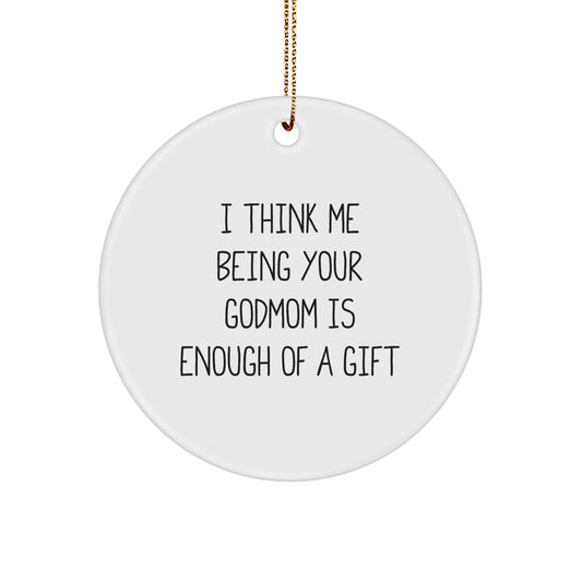 Funny Godmom Gifts from Gifts for Godmom, Circle Ornament, I Think Me Being Your Godmom Is Enough Of A Gift - Image 1