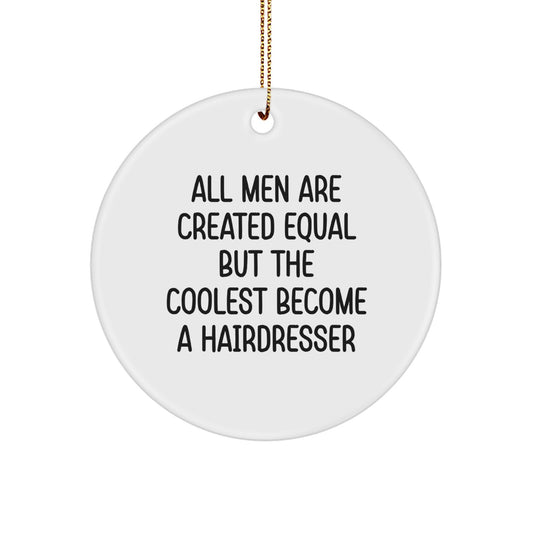Funny Hairdresser Gifts from Men to Friends, 'All Men Are Created Equal But The Coolest Become A Hairdresser' Circle Ornament for Christmas Unique Gifts - Image 1